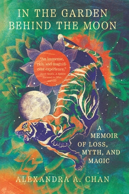 In the Garden Behind the Moon: A Memoir of Loss, Myth, and Magic by Chan, Alexandra A.