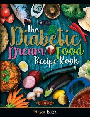 Diabetic Dream Food, The Diabetic Index Recipe Book: 150 Low Carb Anti Inflammatory High Omega 3 Omega 7 Good Fat, Low Sat Trans Omega 6 Bad Fat, Insu by Ritchie, Gordon