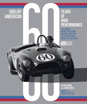 Shelby American 60 Years of High Performance: The Stories Behind the Cobra, Daytona, Mustang Gt350 and Gt500, Ford Gt40 and More by Comer, Colin