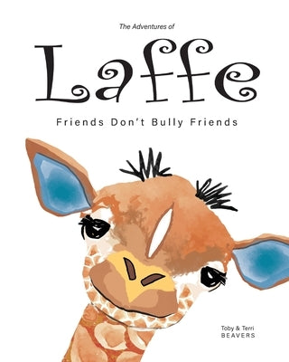 The Adventures of Laffe: Friends Don't Bully Friends by Beavers, Toby