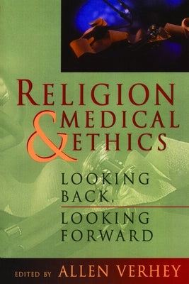 Religion and Medical Ethics: Looking Back, Looking Forward by Verhey, Allen