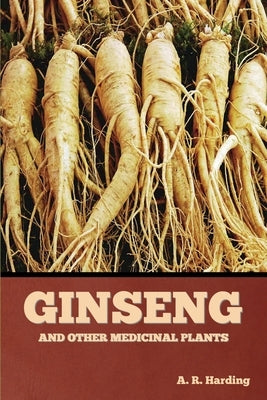 Ginseng and Other Medicinal Plants by Harding, A. R.