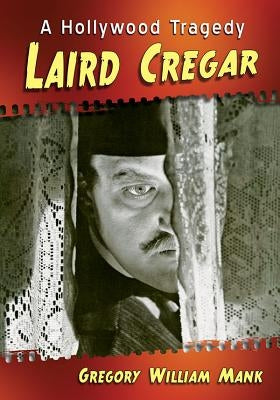 Laird Cregar: A Hollywood Tragedy by Mank, Gregory William