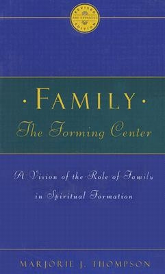 Family the Forming Center: A Vision of the Role of Family in Spiritual Formation by Thompson, Marjorie J.