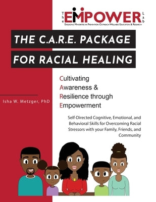 The C.A.R.E. Package for Racial Healing: Cultivating Awareness & Resilience through Empowerment by Metzger, Isha W.