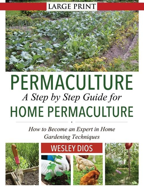 Permaculture: A Step by Step Guide For Home Permaculture: How to Become an Expert in Home Gardening Techniques by Dios, Wesley