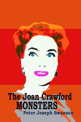 The Joan Crawford Monsters by Swanson, Peter Joseph