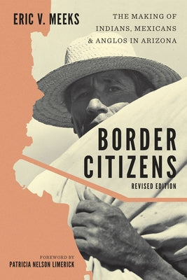 Border Citizens: The Making of Indians, Mexicans, and Anglos in Arizona by Meeks, Eric V.