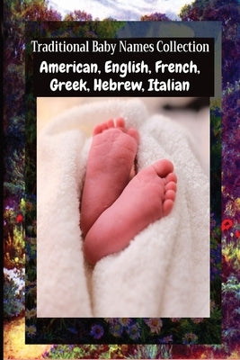 Traditional Baby Names Collection - American, English, French, Greek, Hebrew, Italian: American, English, French, Greek, Hebrew, Italian by Coallier, Julien