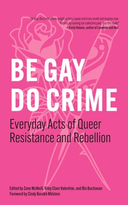 Be Gay, Do Crime: Everyday Acts of Queer Resistance and Rebellion by McNeill, Zane