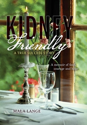 Kidney Friendly- A True Success Story: A memoir of food, courage and hope by Lange, Mala