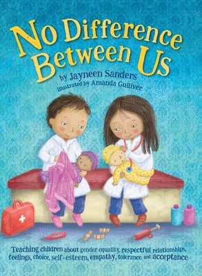 No Difference Between Us: Teach children about gender equality, respectful relationships, feelings, choice, self-esteem, empathy, tolerance by Sanders, Jayneen