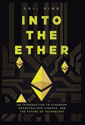 Into the Ether: A Beginner's Q&A Guide to Ethereum by King, Neil