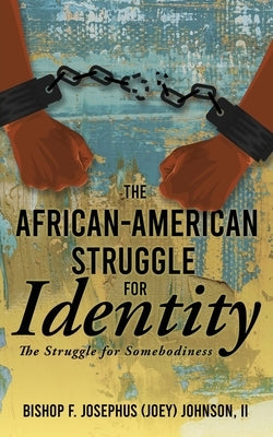 The African American Struggle for Identity: The Struggle for Somebodiness by Johnson, Bishop F. Josephus (Joey), II