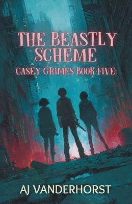 The Beastly Scheme: Casey Grimes #5 by Vanderhorst, Aj