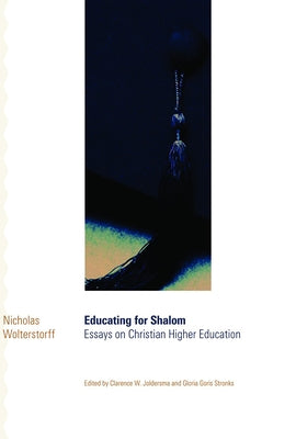 Educating for Shalom: Essays on Christian Higher Education by Wolterstorff, Nicholas