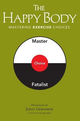 The Happy Body: Mastering Exercise Choices by Gregorek, Jerzy