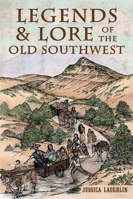 Legends & Lore of the Old Southwest by Laughlin, Jessica
