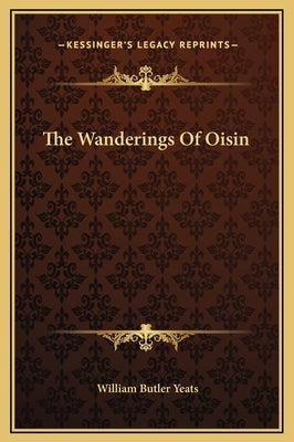 The Wanderings Of Oisin by Yeats, William Butler