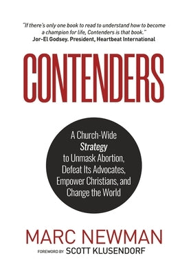 Contenders: A Church-Wide Strategy to Unmask Abortion, Defeat Its Advocates, Empower Christians, and Change the World by Newman, Marc