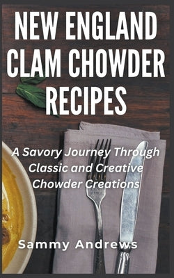 New England Clam Chowder Recipes by Andrews, Sammy