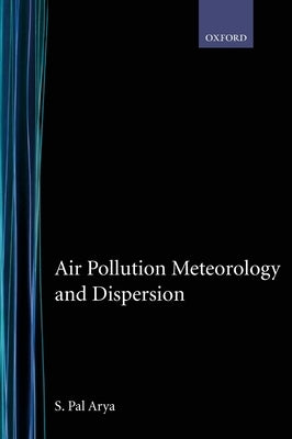Air Pollution Meteorology and Dispersion by Arya, S. Pal