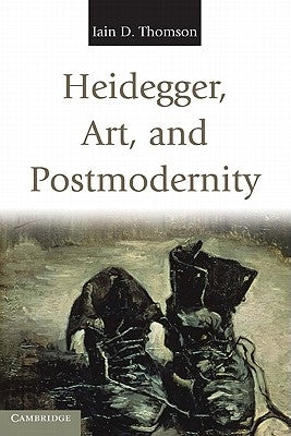 Heidegger, Art, and Postmodernity by Thomson, Iain D.