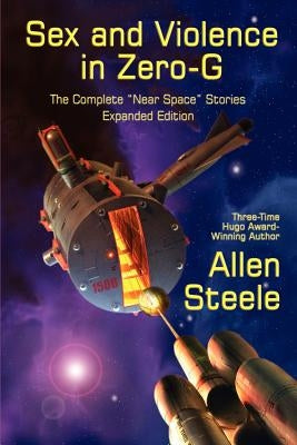 Sex and Violence in Zero-G: The Complete "Near Space" Stories, Expanded Edition by Steele, Allen