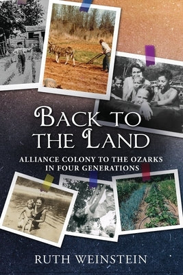 Back to the Land: Alliance Colony to the Ozarks in Four Generations by Weinstein, Ruth
