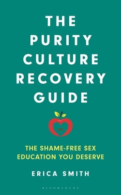 The Purity Culture Recovery Guide: The Shame-Free Sex Education You Deserve by Smith, Erica