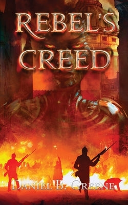 Rebel's Creed by Greene, Daniel B.