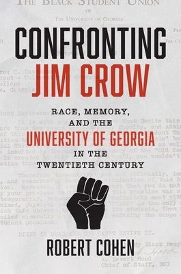 Confronting Jim Crow: Race, Memory, and the University of Georgia in the Twentieth Century by Cohen, Robert