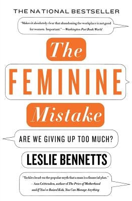 The Feminine Mistake: Are We Giving Up Too Much? by Bennetts, Leslie