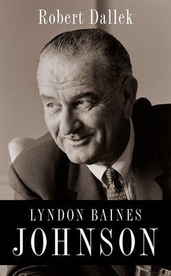 Lyndon Baines Johnson by Dallek