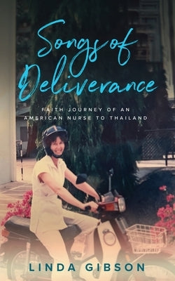 Songs of Deliverance, Faith Journey of an American Nurse to Thailand by Cox Gibson, Linda