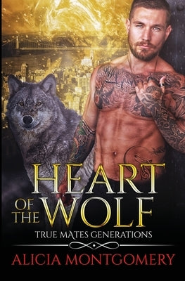 Heart of the Wolf: True Mates Generations Book 9 by Montgomery, Alicia