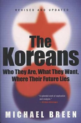 The Koreans: Who They Are, What They Want, Where Their Future Lies by Breen, Michael