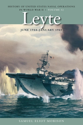 Leyte, June 1944-January 1945: History of United States Naval Operations in World War II, Volume 12 Volume 12 by Morison, Estate Of Samuel Eliot