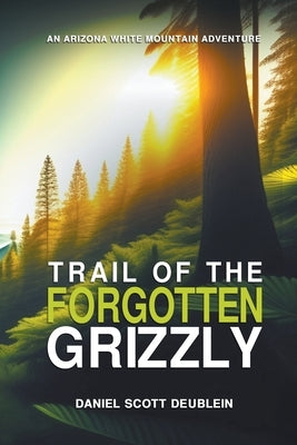 Trail of the Forgotten Grizzly by Deublein, Daniel