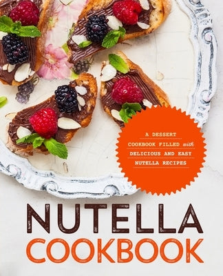 Nutella Cookbook: A Dessert Cookbook Filled with Delicious and Easy Nutella Recipes by Press, Booksumo