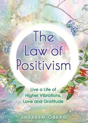 The Law of Positivism: Live a Life of Higher Vibrations, Love and Gratitude by ?berg, Shereen