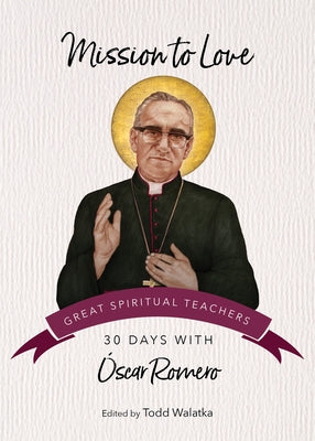 Mission to Love: 30 Days with Óscar Romero by Walatka, Todd