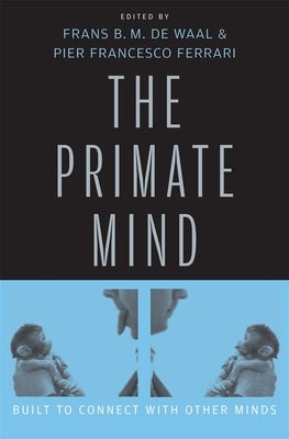 Primate Mind: Built to Connect with Other Minds by de Waal, Frans B. M.