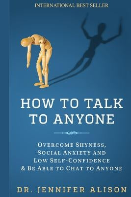 How To Talk To Anyone: Overcome shyness, social anxiety and low self-confidence & be able to chat to anyone! by Alison, Jennifer