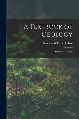 A Textbook of Geology: Historical Geology by Grabau, Amadeus William