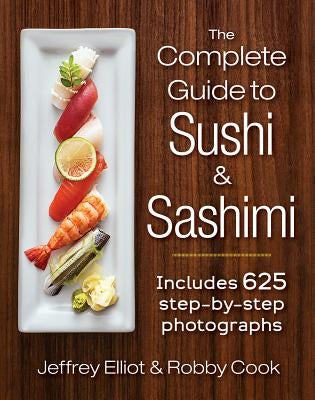 The Complete Guide to Sushi and Sashimi: Includes 625 Step-By-Step Photographs by Elliot, Jeffrey