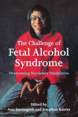 The Challenge of Fetal Alcohol Syndrome: Overcoming Secondary Disabilities by Streissguth, Ann