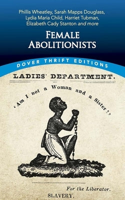 Female Abolitionists: Phillis Wheatley, Sarah Mapps Douglass, Lydia Maria Child, Harriet Tubman, Elizabeth Candy Stanton and More by Blaisdell, Bob