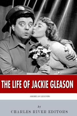 American Legends: The Life of Jackie Gleason by Charles River