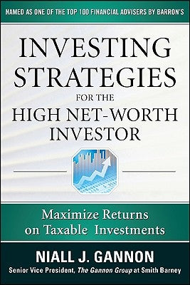 Investing Strategies for the High Net-Worth Investor: Maximize Returns on Taxable Portfolios by Gannon, Niall J.